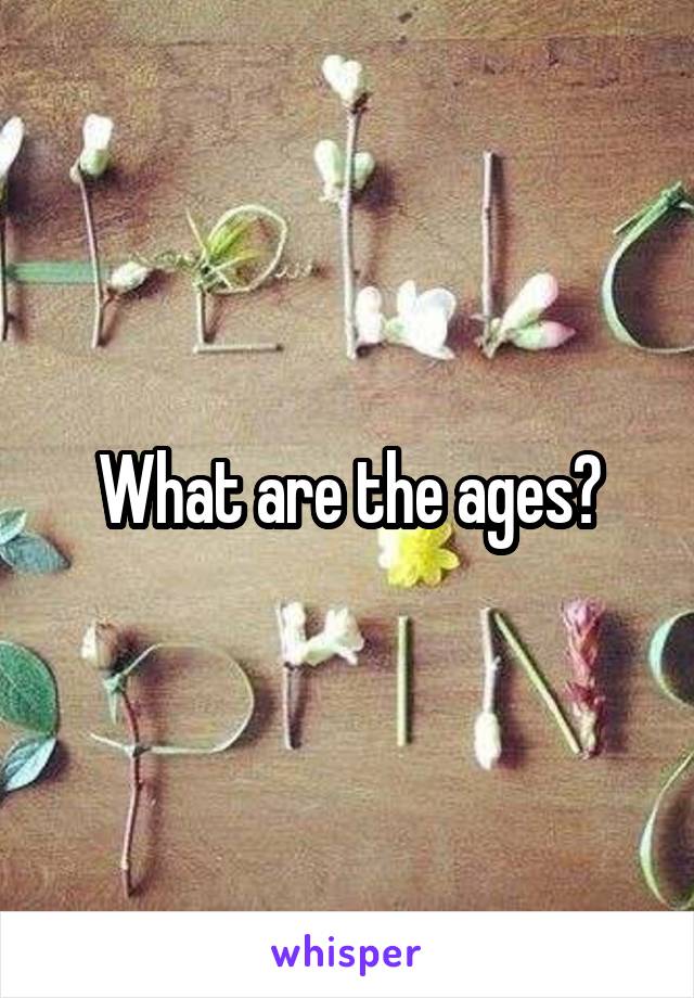 What are the ages?