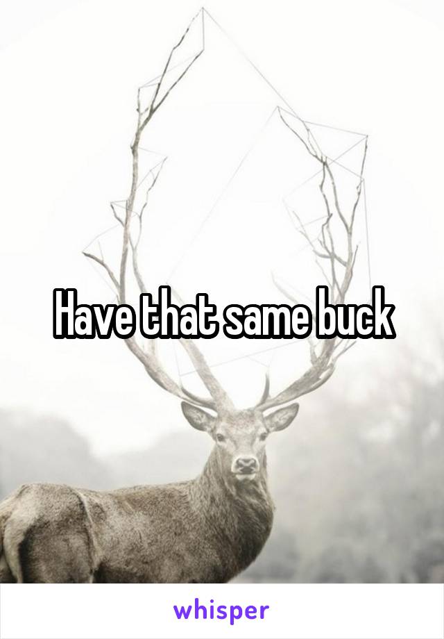 Have that same buck