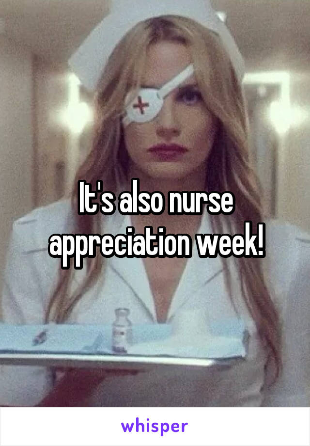 It's also nurse appreciation week!