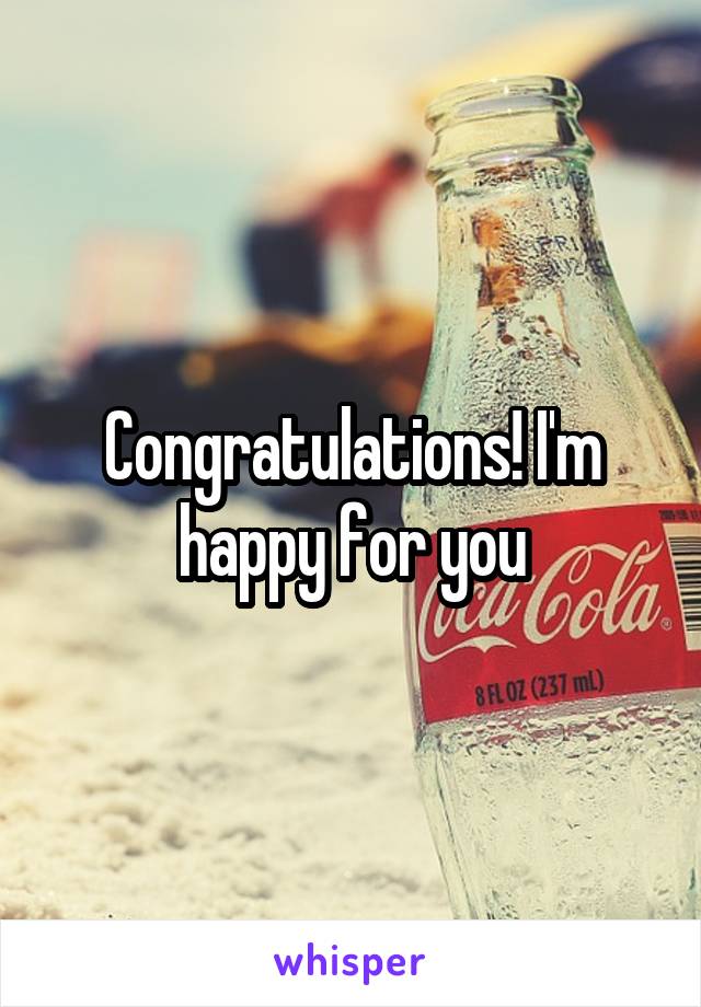 Congratulations! I'm happy for you