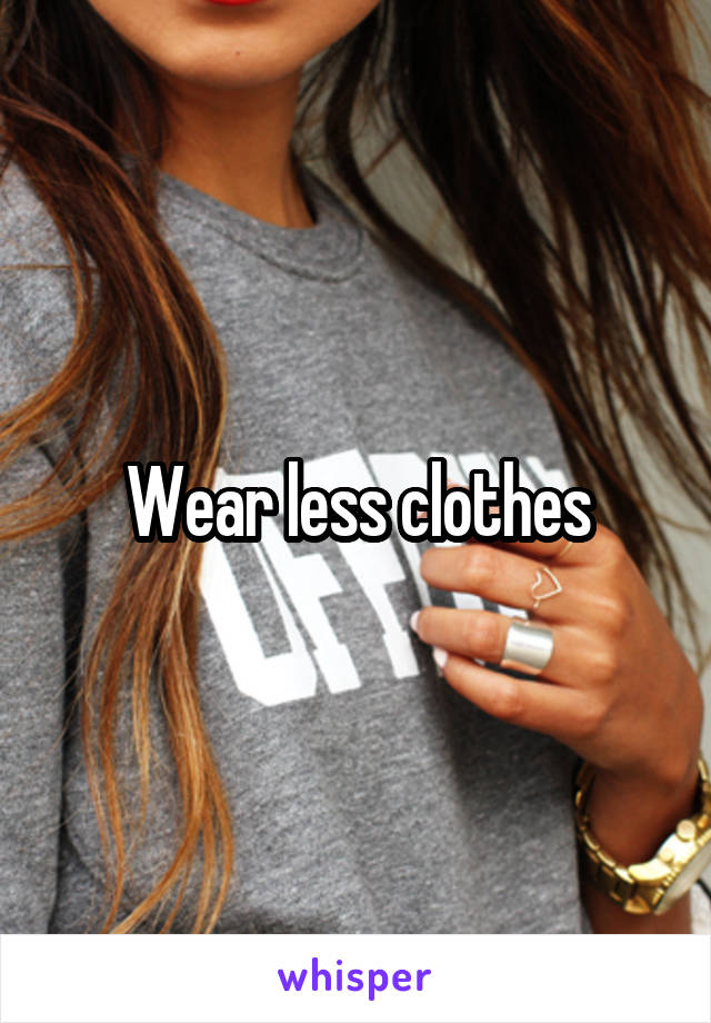 Wear less clothes