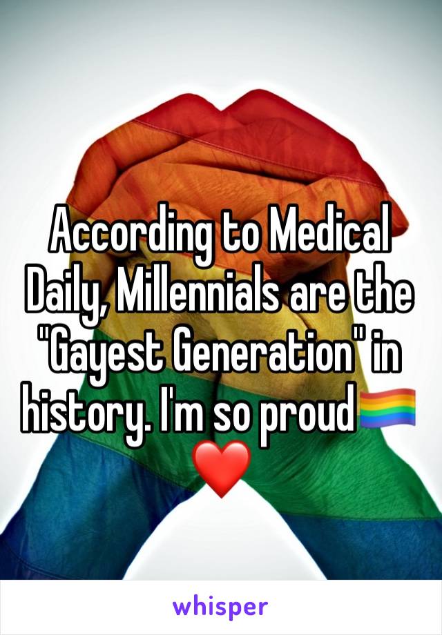 According to Medical Daily, Millennials are the "Gayest Generation" in history. I'm so proud🏳️‍🌈❤️