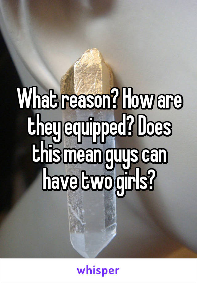 what-reason-how-are-they-equipped-does-this-mean-guys-can-have-two-girls