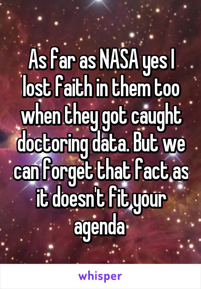 As far as NASA yes I lost faith in them too when they got caught doctoring data. But we can forget that fact as it doesn't fit your agenda 