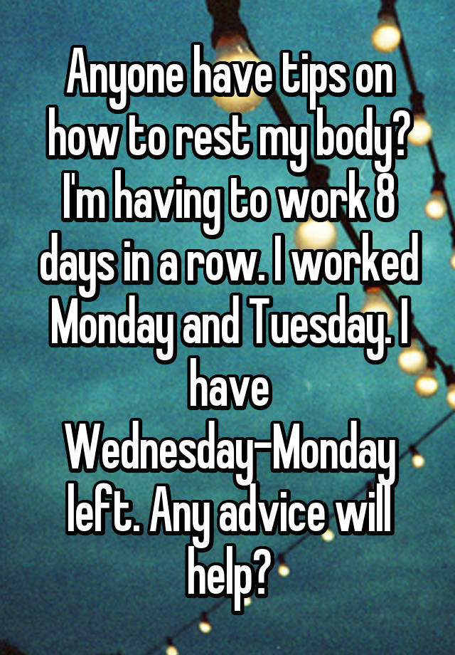 anyone-have-tips-on-how-to-rest-my-body-i-m-having-to-work-8-days-in-a