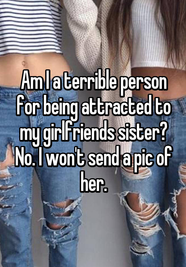 am-i-a-terrible-person-for-being-attracted-to-my-girlfriends-sister-no