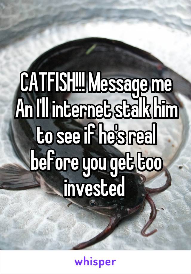 CATFISH!!! Message me An I'll internet stalk him to see if he's real before you get too invested 