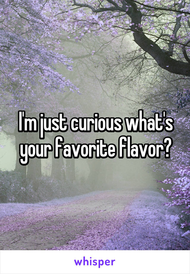 I'm just curious what's your favorite flavor?