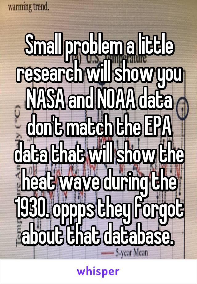 Small problem a little research will show you NASA and NOAA data don't match the EPA data that will show the heat wave during the 1930. oppps they forgot about that database. 