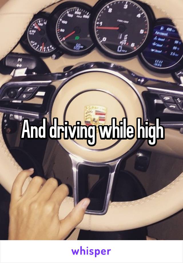 And driving while high