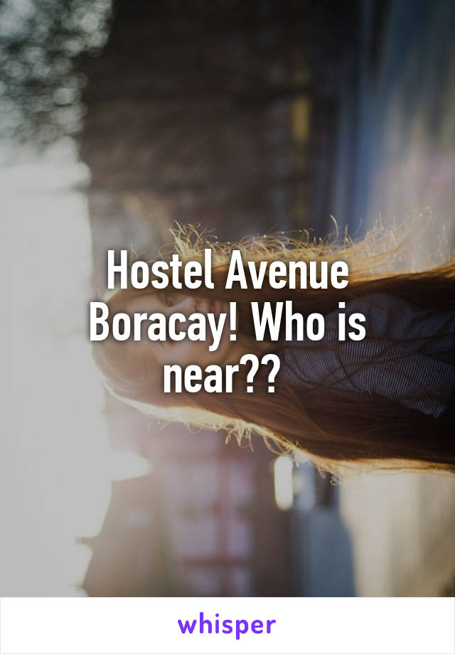 Hostel Avenue Boracay! Who is near?? 