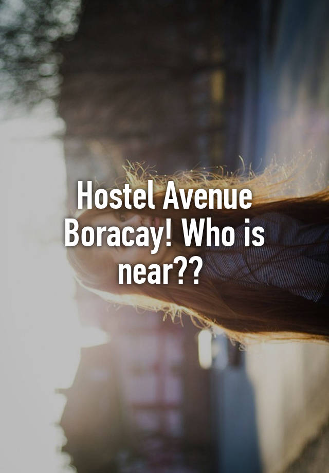 Hostel Avenue Boracay! Who is near?? 