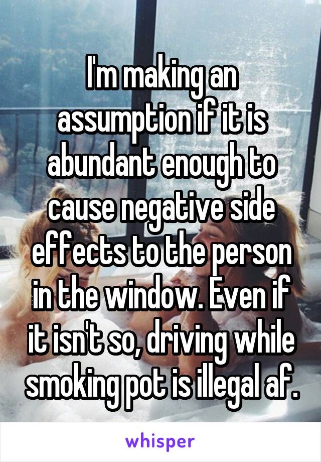 I'm making an assumption if it is abundant enough to cause negative side effects to the person in the window. Even if it isn't so, driving while smoking pot is illegal af.