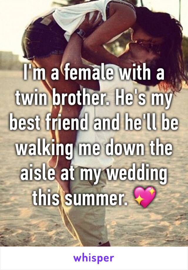 I'm a female with a twin brother. He's my best friend and he'll be walking me down the aisle at my wedding this summer. ðŸ’–