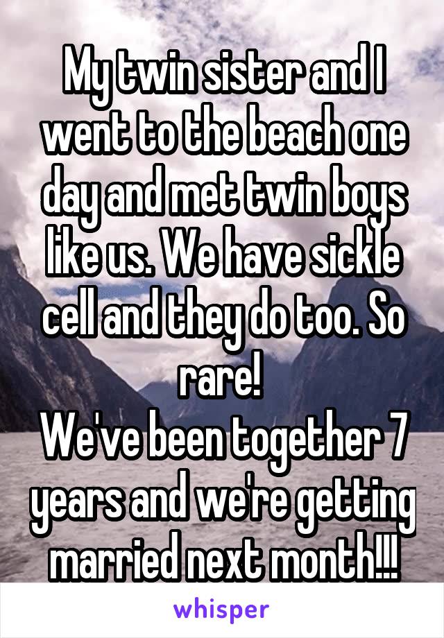 My twin sister and I went to the beach one day and met twin boys like us. We have sickle cell and they do too. So rare! 
We've been together 7 years and we're getting married next month!!!