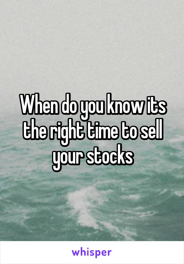 When do you know its the right time to sell your stocks