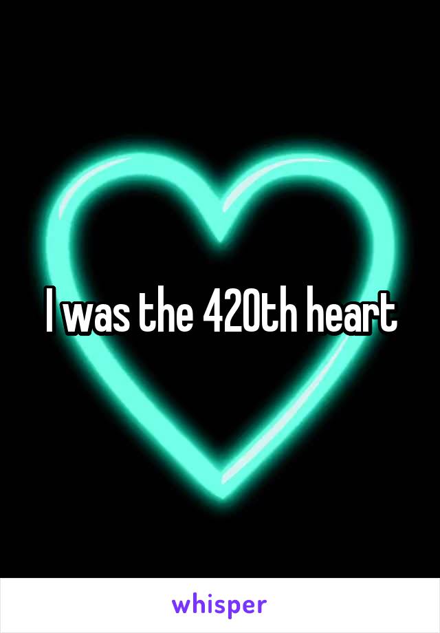 I was the 420th heart