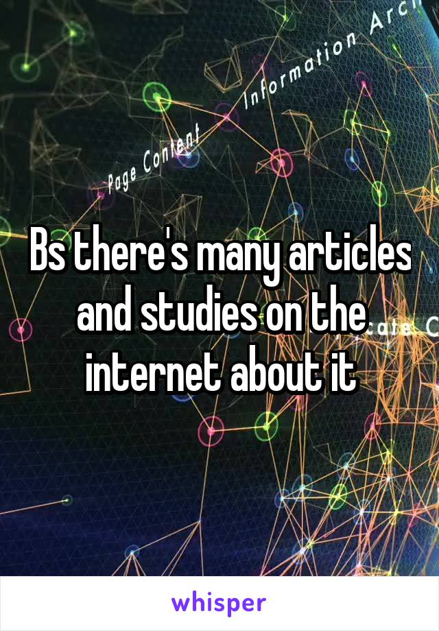 Bs there's many articles and studies on the internet about it