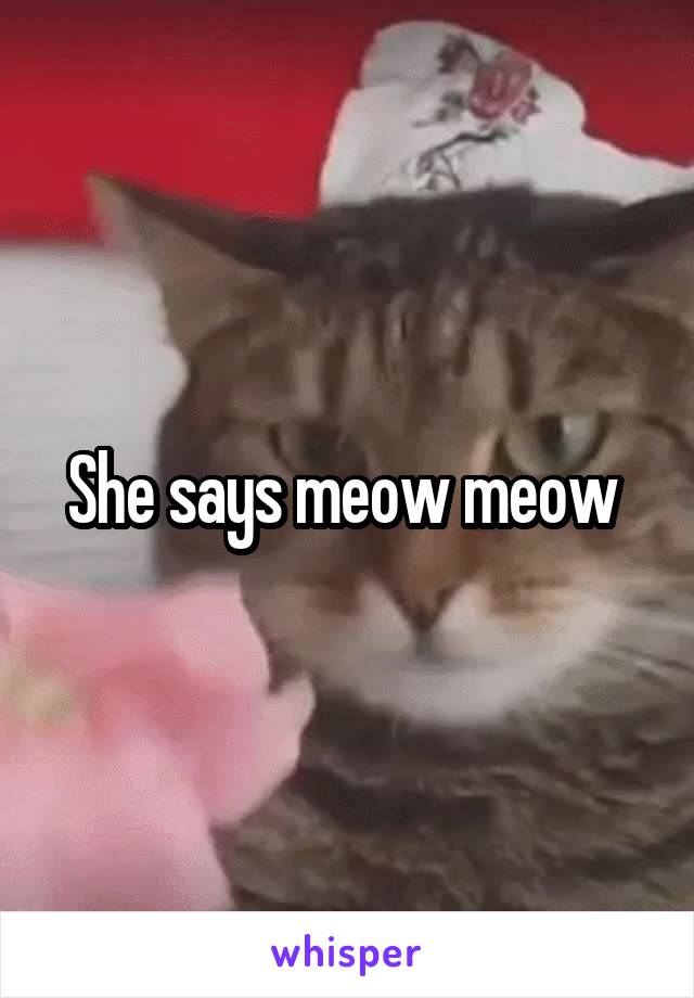 She says meow meow 