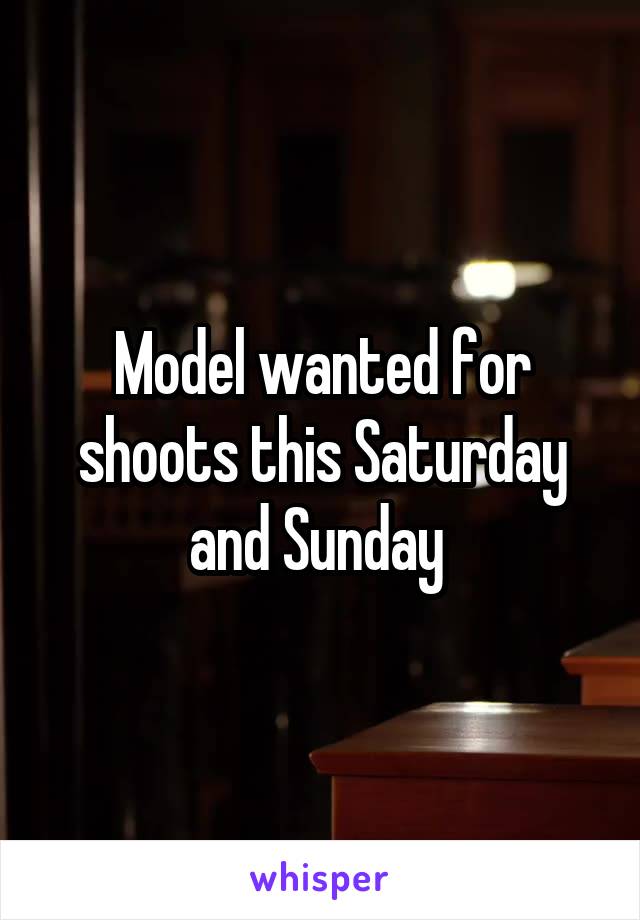 Model wanted for shoots this Saturday and Sunday 