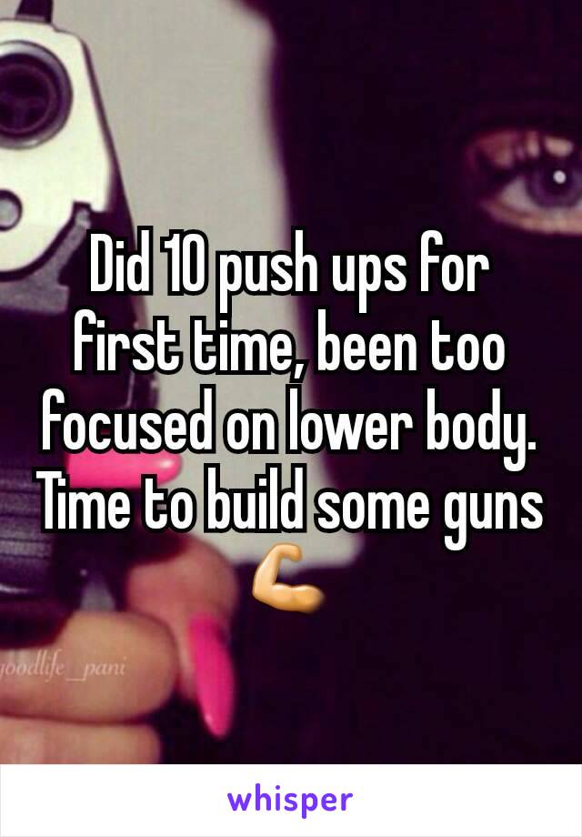 Did 10 push ups for first time, been too focused on lower body. Time to build some guns💪