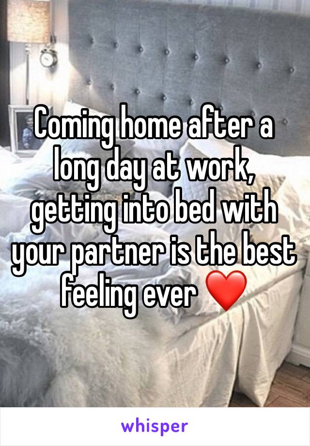 Coming home after a long day at work, getting into bed with your partner is the best feeling ever ❤️