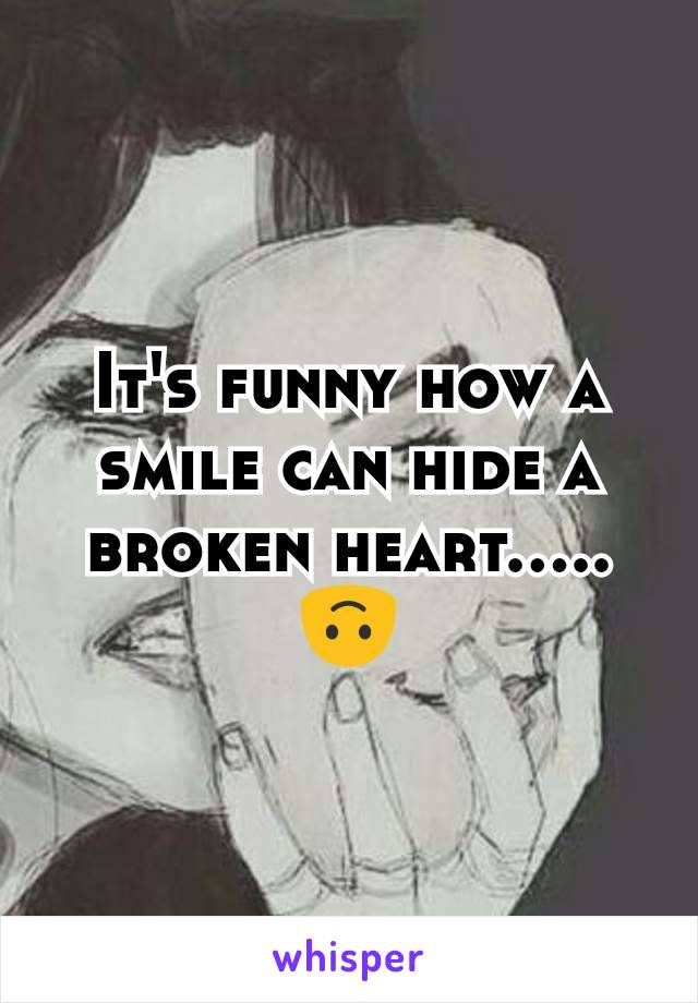 It's funny how a smile can hide a broken heart.....🙃