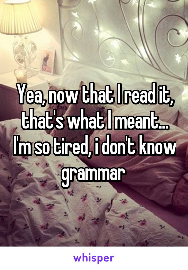 Yea, now that I read it, that's what I meant... I'm so tired, i don't know grammar 