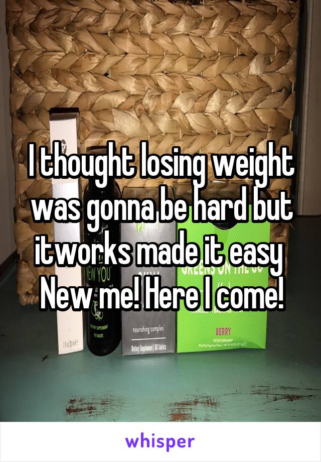 I thought losing weight was gonna be hard but itworks made it easy 
New me! Here I come!