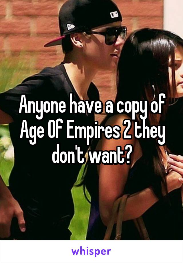 Anyone have a copy of Age Of Empires 2 they don't want?