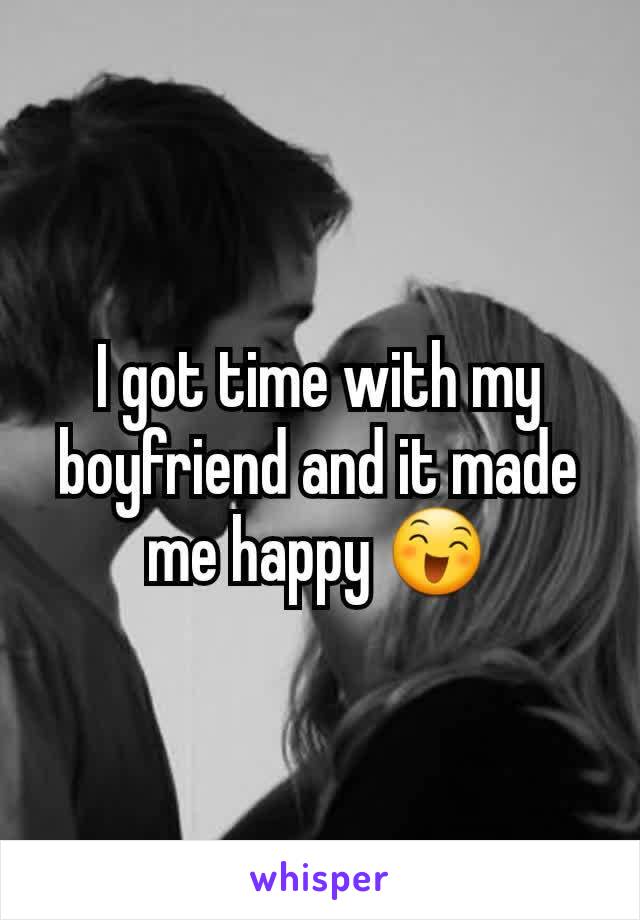 I got time with my boyfriend and it made me happy 😄