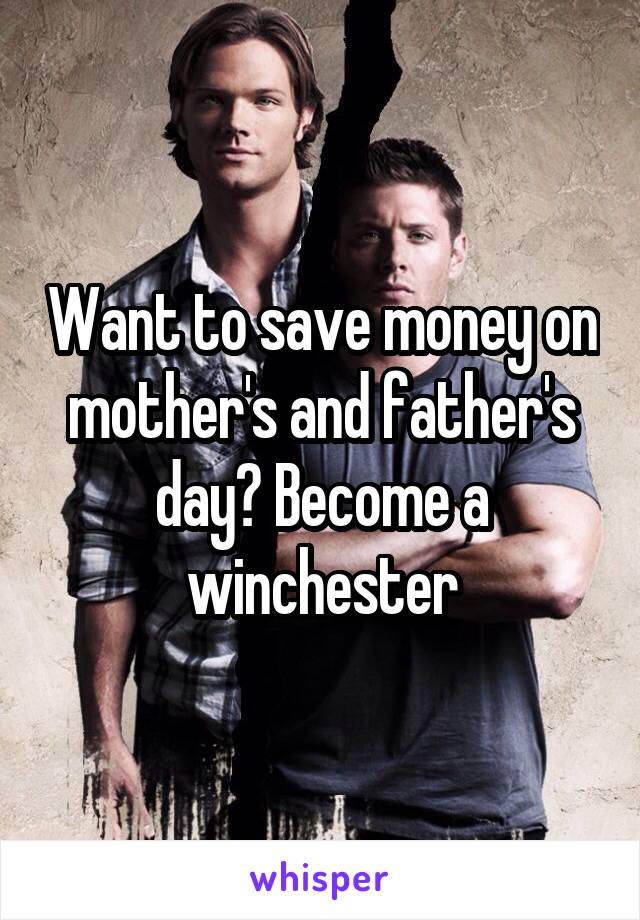 Want to save money on mother's and father's day? Become a winchester