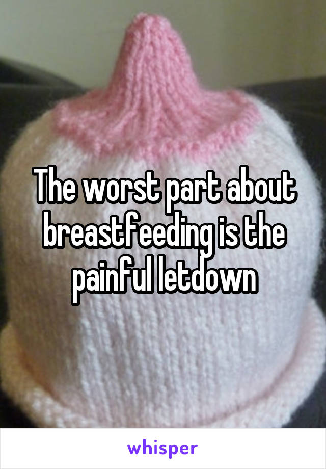 The worst part about breastfeeding is the painful letdown
