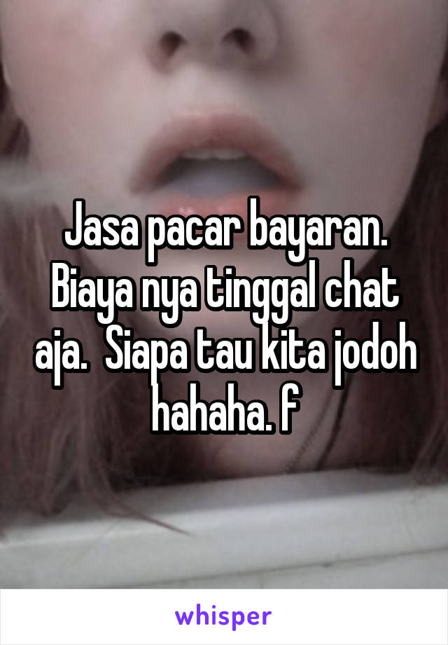 Jasa pacar bayaran. Biaya nya tinggal chat aja.  Siapa tau kita jodoh hahaha. f