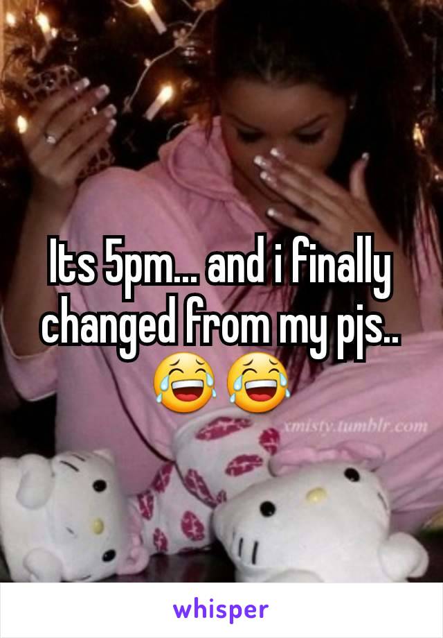 Its 5pm... and i finally changed from my pjs.. 😂😂