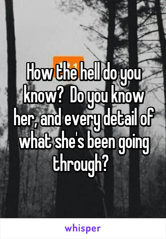 How the hell do you know?  Do you know her, and every detail of what she's been going through?  