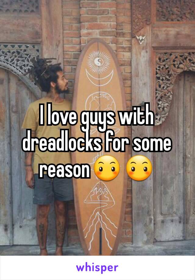 I love guys with dreadlocks for some reasonðŸ˜¶ðŸ˜¶