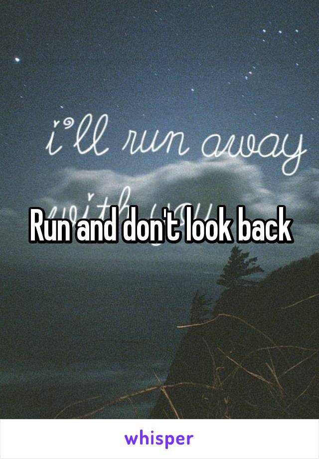 Run and don't look back