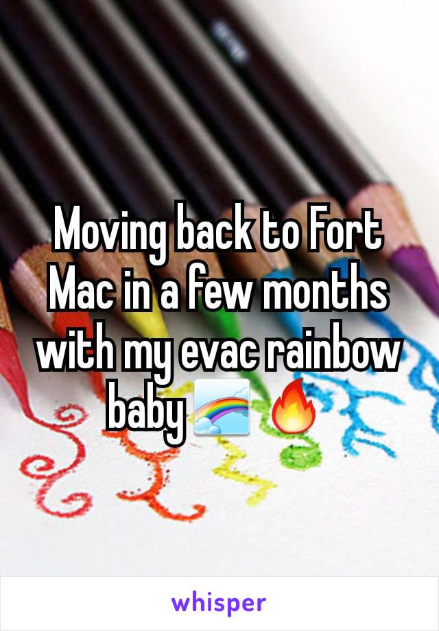 Moving back to Fort Mac in a few months with my evac rainbow baby🌈🔥