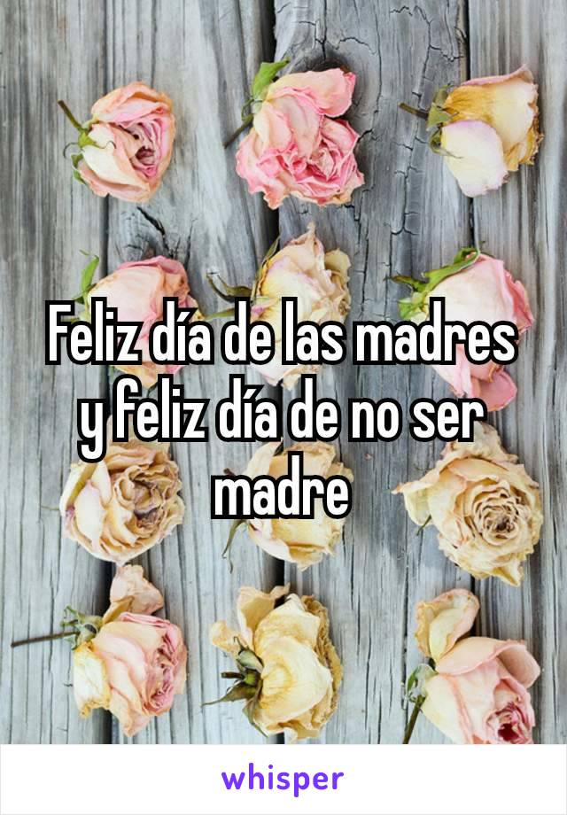 Feliz día de las madres y feliz día de no ser madre