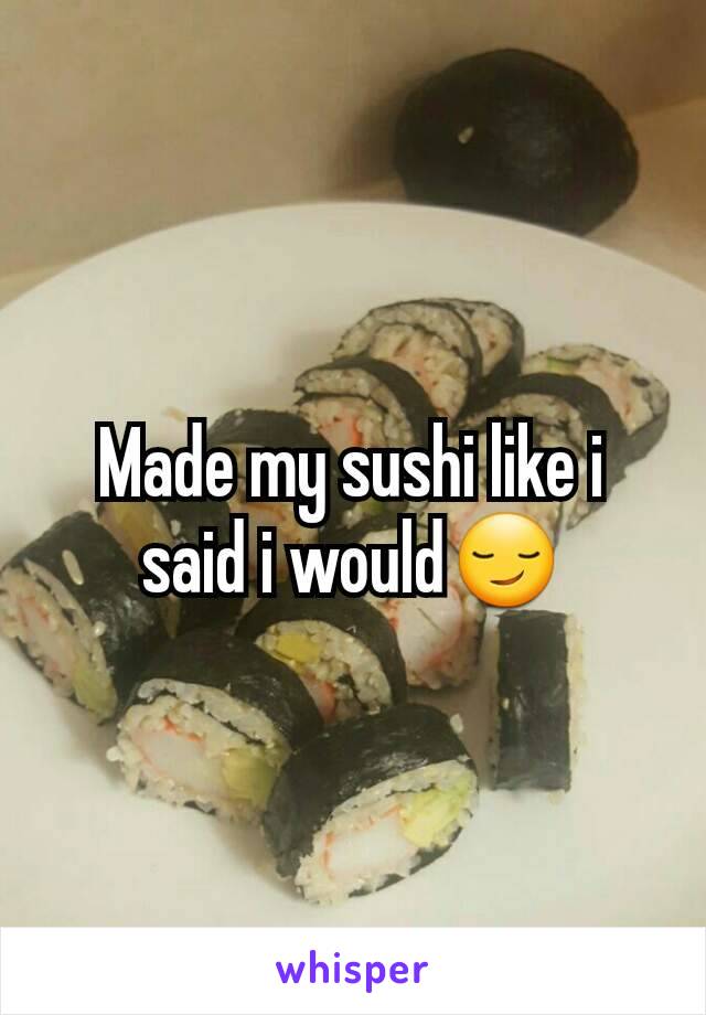 Made my sushi like i said i would😏