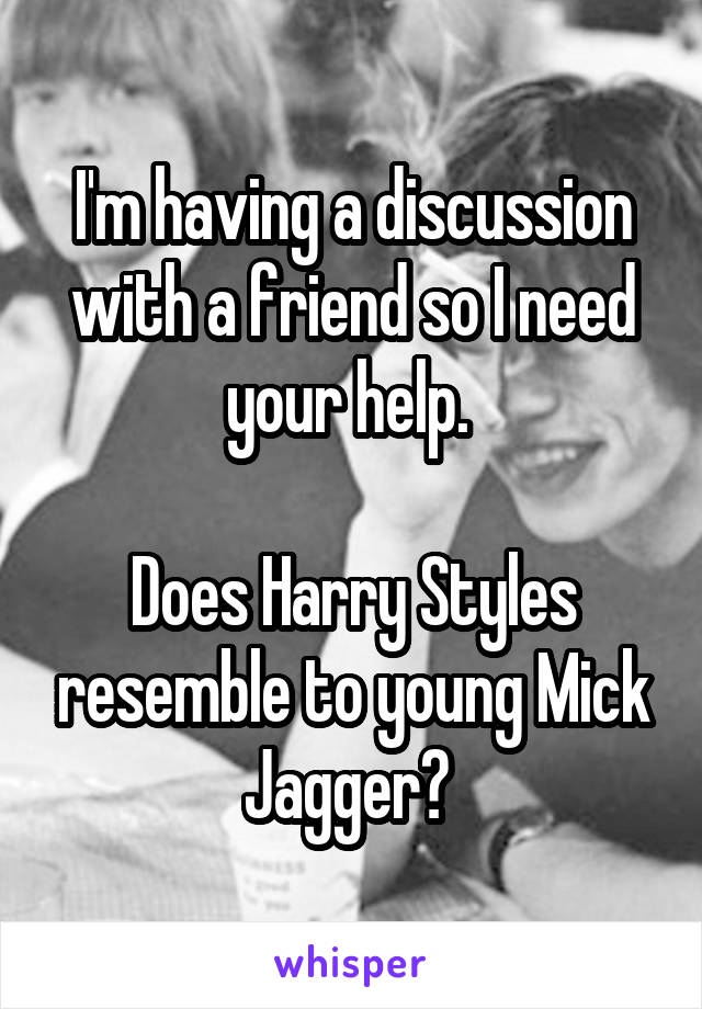 I'm having a discussion with a friend so I need your help. 

Does Harry Styles resemble to young Mick Jagger? 