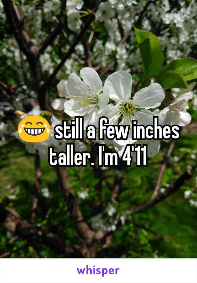 😂 still a few inches taller. I'm 4'11