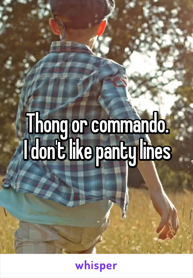 Thong or commando.
I don't like panty lines