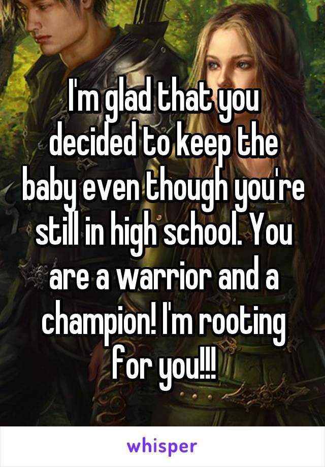I'm glad that you decided to keep the baby even though you're still in high school. You are a warrior and a champion! I'm rooting for you!!!