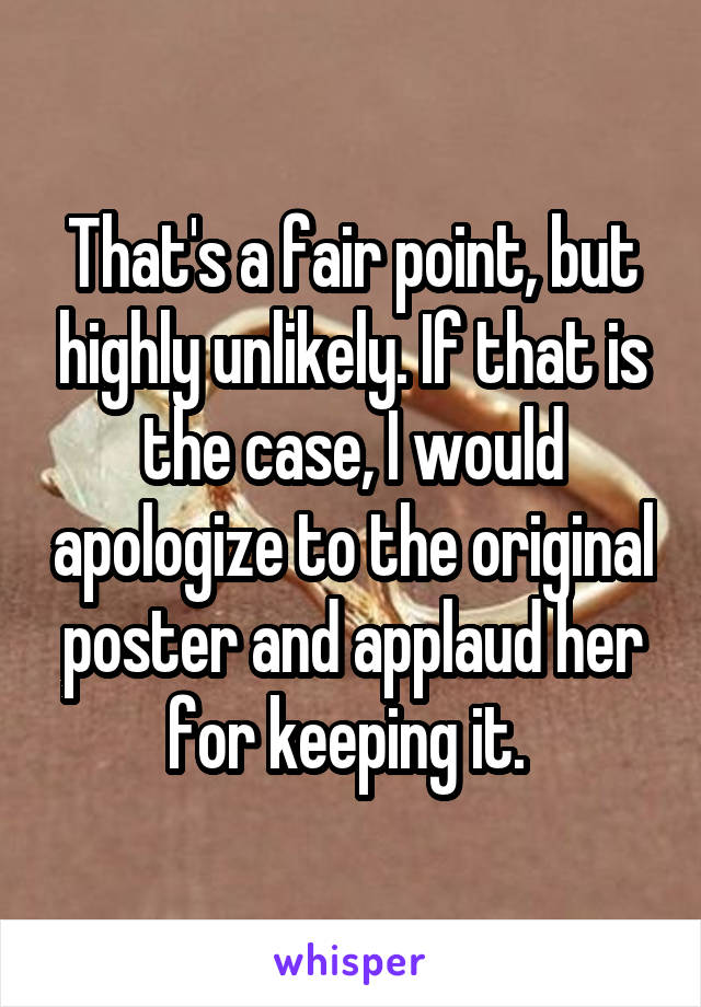 That's a fair point, but highly unlikely. If that is the case, I would apologize to the original poster and applaud her for keeping it. 