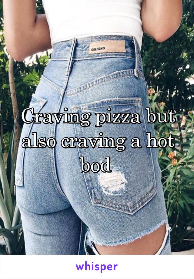 Craving pizza but also craving a hot bod 