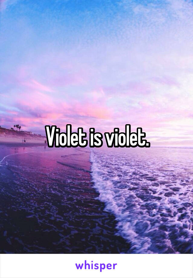 Violet is violet.