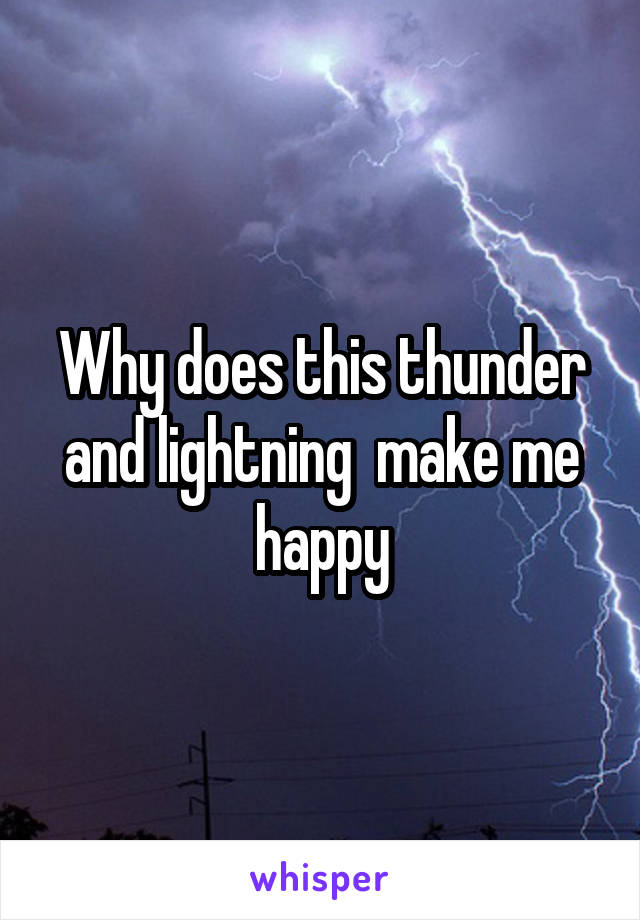 Why does this thunder and lightning  make me happy