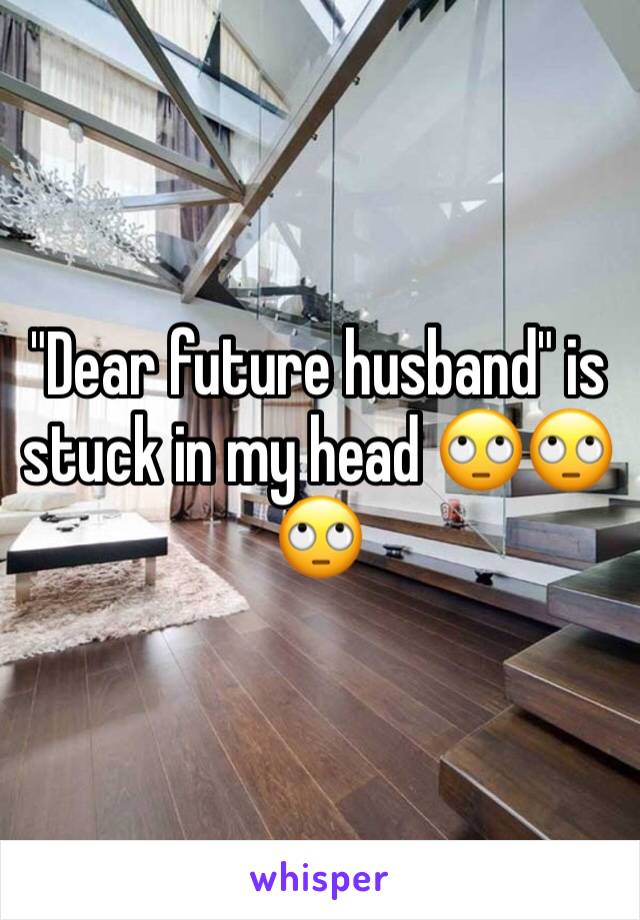 "Dear future husband" is stuck in my head 🙄🙄🙄